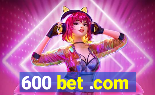 600 bet .com